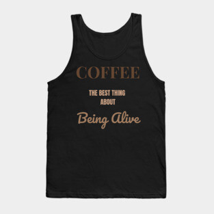 Coffee – The Best Thing About Being Alive Tank Top