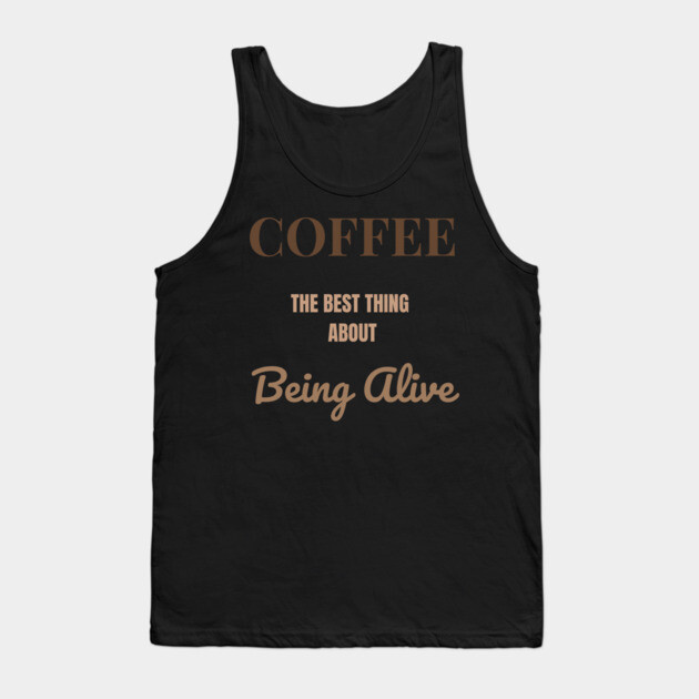 Coffee – The Best Thing About Being Alive Tank Top by DonWillisJrArt