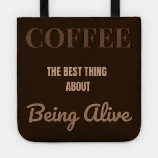 Coffee – The Best Thing About Being Alive Tote