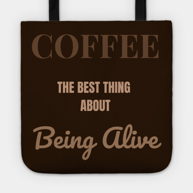 Coffee – The Best Thing About Being Alive Tote by DonWillisJrArt