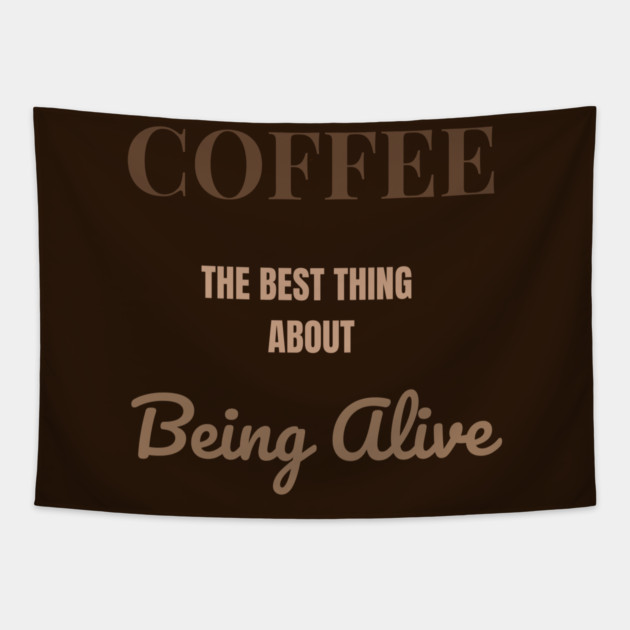 Coffee – The Best Thing About Being Alive Tapestry by DonWillisJrArt
