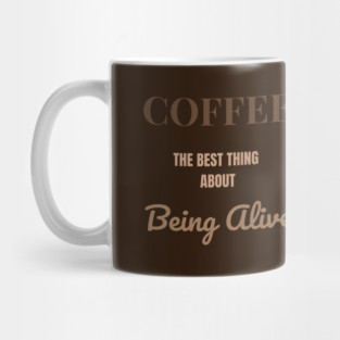 Coffee – The Best Thing About Being Alive Mug