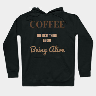 Coffee – The Best Thing About Being Alive Hoodie