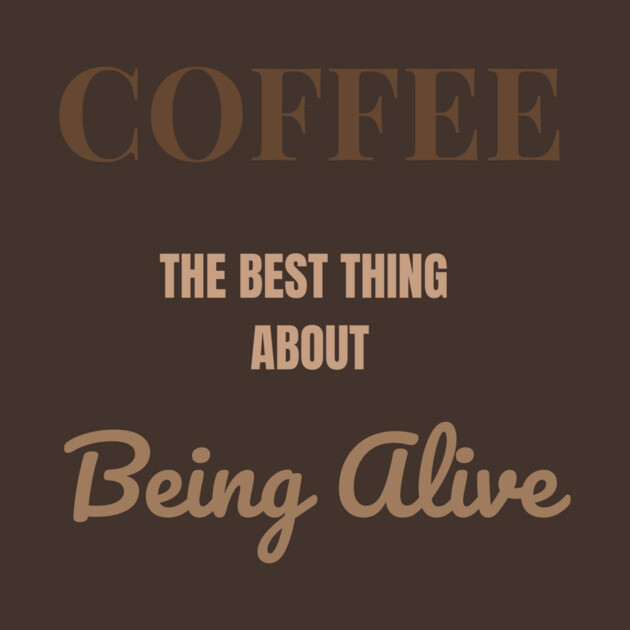 Coffee – The Best Thing About Being Alive by DonWillisJrArt