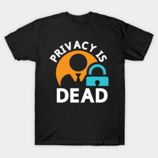 Privacy is Dead T-Shirt