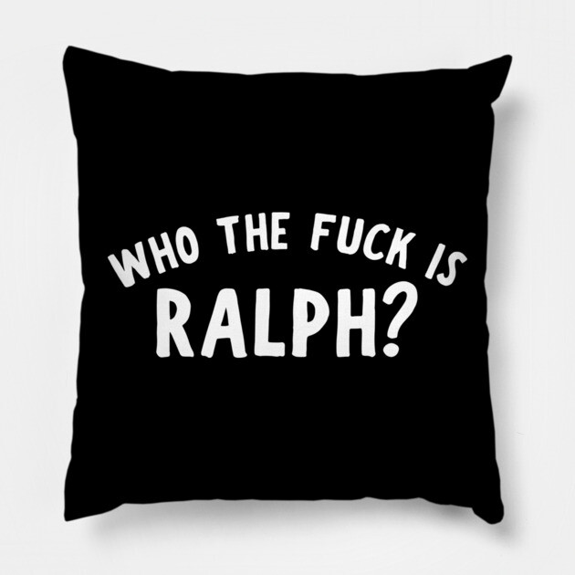 Who The F Is Ralph? Pillow by Litehouse Tees