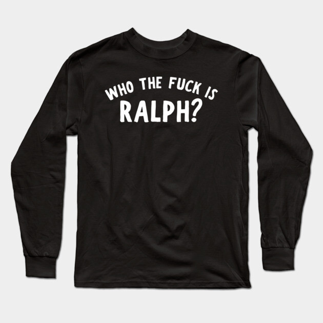 Who The F Is Ralph? Long Sleeve T-Shirt by Litehouse Tees