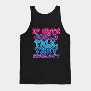 If cats could talk they wouldn't Tank Top