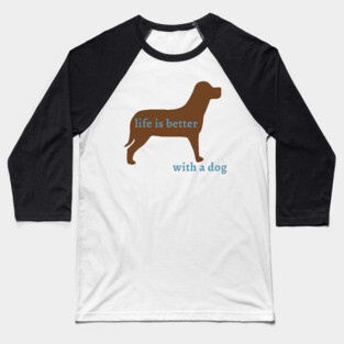 Life is Better with a Dog Baseball T-Shirt