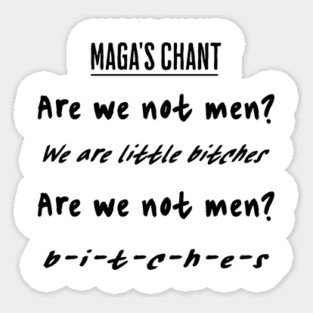maga's chant: Are We Not Men? We are little bitches! funny anti-trump, anti-maga anti-republican Sticker