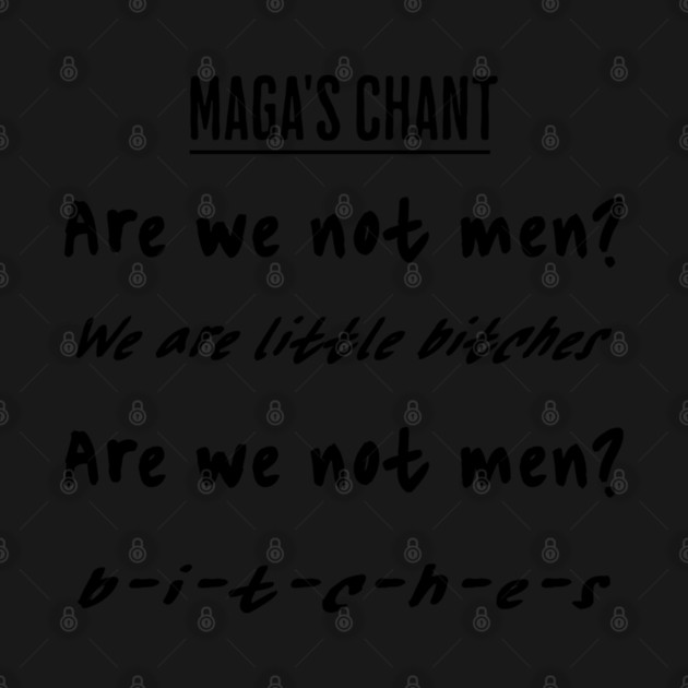 maga's chant: Are We Not Men? We are little bitches! funny anti-trump, anti-maga anti-republican by Luxinda