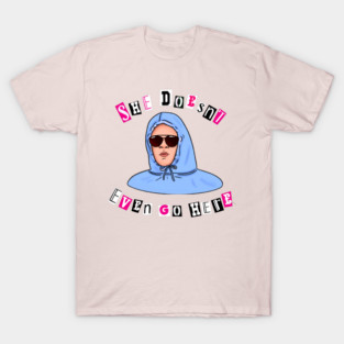 Mean Girls Quote – “She Doesn’t Even Go Here” with Damian Illustration T-Shirt
