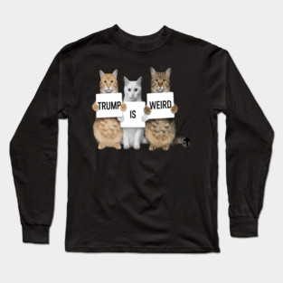 Trump is Weird Cats Anti Trump Long Sleeve T-Shirt
