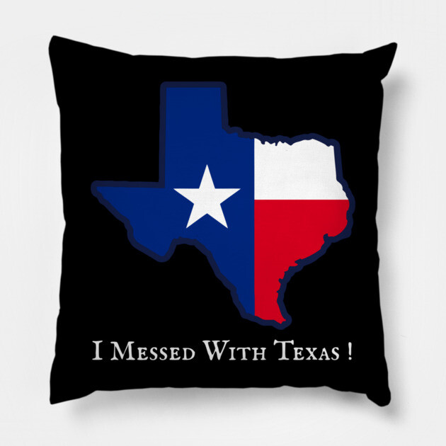 I Messed With Texas – Funny Texas Pride Design Pillow by DonWillisJrArt