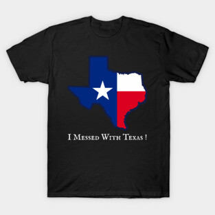 I Messed With Texas – Funny Texas Pride Design T-Shirt