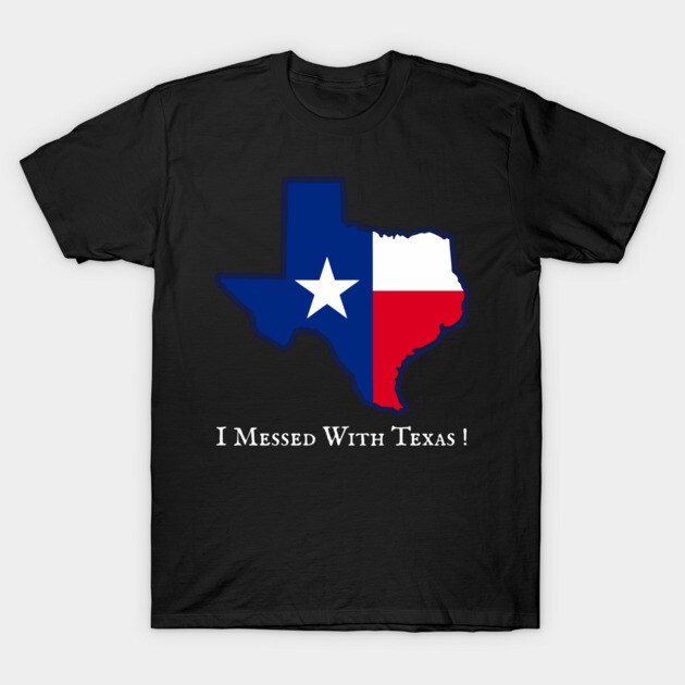 I Messed With Texas – Funny Texas Pride Design T-Shirt by DonWillisJrArt