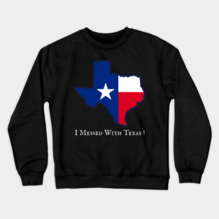 I Messed With Texas – Funny Texas Pride Design Crewneck Sweatshirt
