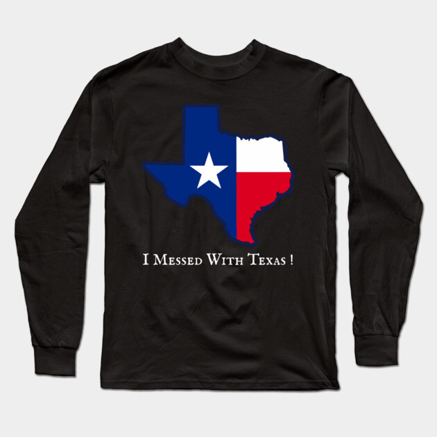 I Messed With Texas – Funny Texas Pride Design Long Sleeve T-Shirt by DonWillisJrArt