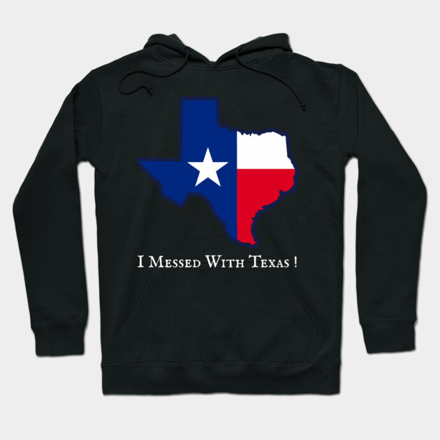 I Messed With Texas – Funny Texas Pride Design Hoodie by DonWillisJrArt