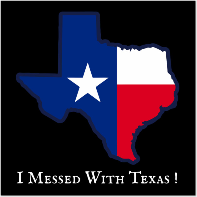 I Messed With Texas – Funny Texas Pride Design Wall Art by DonWillisJrArt