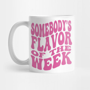 Somebody's Flavor Of The Week Funny Mug