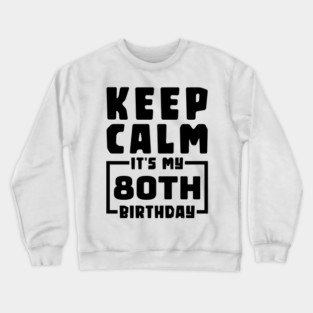 Keep calm, it's my 80th birthday Crewneck Sweatshirt