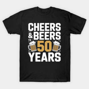 Cheers & Beers To 50 Years 50th Birthday Fifty Anniversary T-Shirt