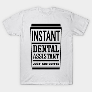 Instant dental assistant, just add coffee T-Shirt