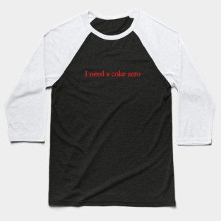 I Need A Coke Zero - Funny Saying Baseball T-Shirt