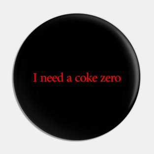 I Need A Coke Zero - Funny Saying Pin