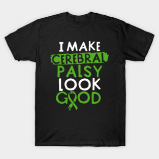 I MAKE CEREBRAL PALSY LOOK GOOD T-Shirt
