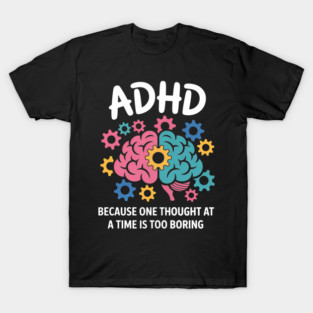 Adhd Because One Thought At A Time Is Too Boring T-Shirt