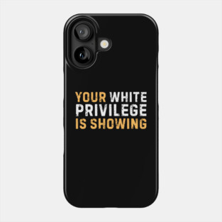 Your White Privilege Is Showing Phone Case