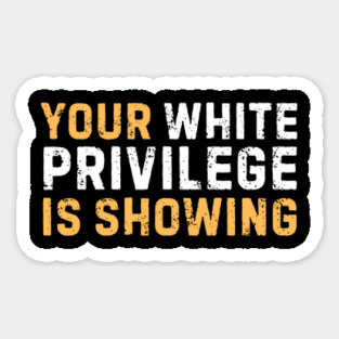 Your White Privilege Is Showing Magnet