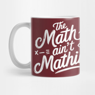 Funny Math Teacher The Math Ain't Mathing Mug