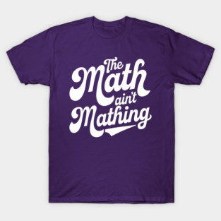 The Math Ain't Mathing T-Shirt