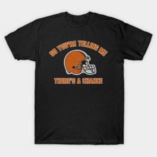 Cleveland Browns So Youre Telling Me Theres A Chan - Yellow Family Sudio #94 T-Shirt