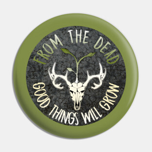 From The Dead Good Things Will Grow Pin
