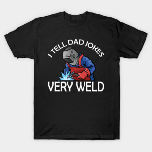 Welder - I tell dad jokes very weld w T-Shirt
