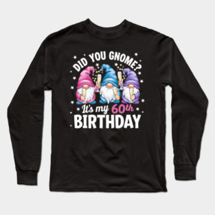 60Th Birthday Gnomes Did You Gnome Its My Birthday Long Sleeve T-Shirt