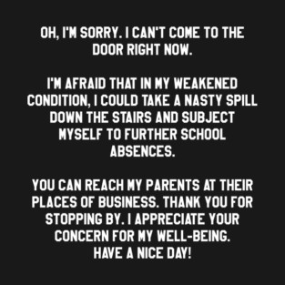 Oh I'm Sorry. I Can't Come To The Door Right Now... T-Shirt