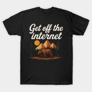Get Off the Internet Go Outside Nature Bear Adventure T-Shirt