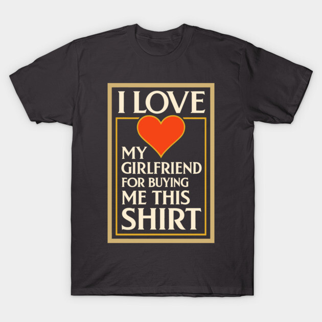 I Love My Girlfriend for Buying Me This Shirt – Vintage Art Deco Style Design T-Shirt by DonWillisJrArt