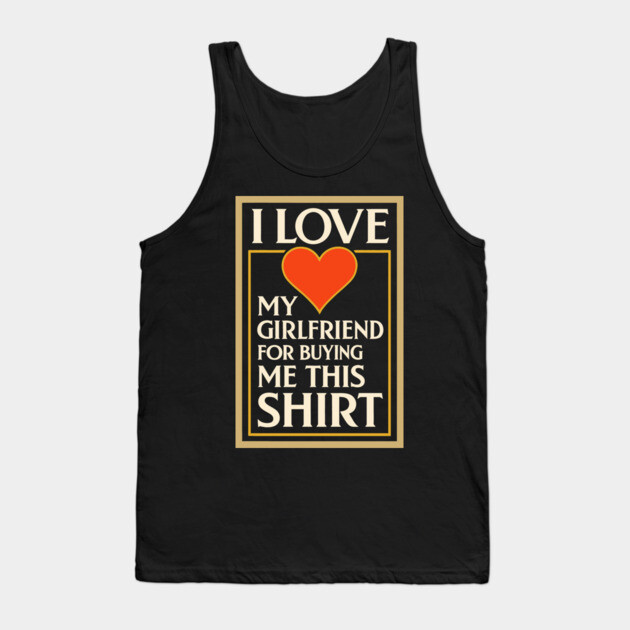 I Love My Girlfriend for Buying Me This Shirt – Vintage Art Deco Style Design Tank Top by DonWillisJrArt