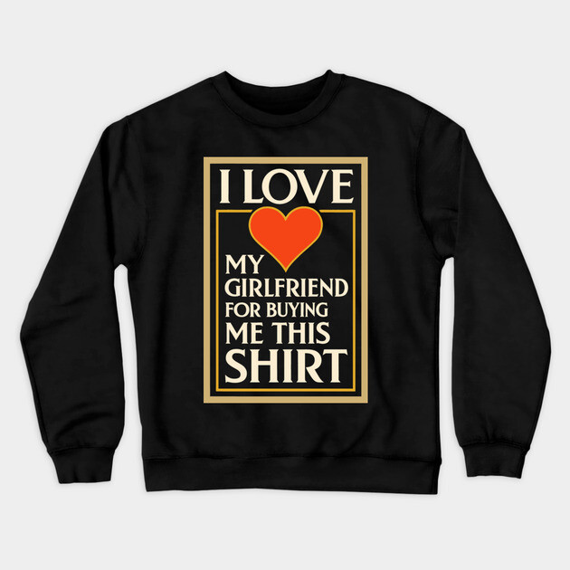 I Love My Girlfriend for Buying Me This Shirt – Vintage Art Deco Style Design Crewneck Sweatshirt by DonWillisJrArt
