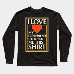 I Love My Girlfriend for Buying Me This Shirt – Vintage Art Deco Style Design Long Sleeve T-Shirt