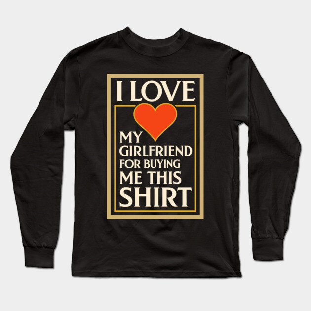 I Love My Girlfriend for Buying Me This Shirt – Vintage Art Deco Style Design Long Sleeve T-Shirt by DonWillisJrArt