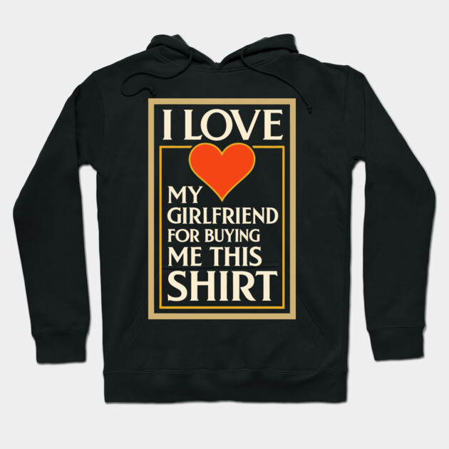 I Love My Girlfriend for Buying Me This Shirt – Vintage Art Deco Style Design Hoodie by DonWillisJrArt