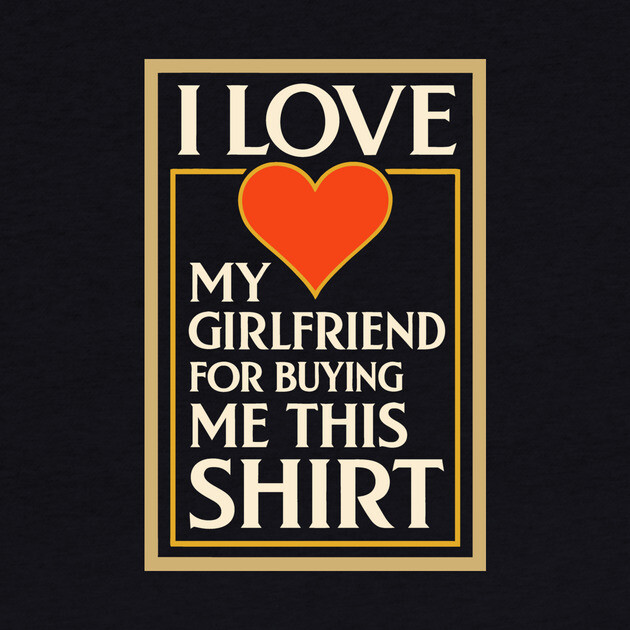 I Love My Girlfriend for Buying Me This Shirt – Vintage Art Deco Style Design by DonWillisJrArt