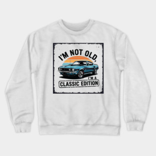 I’m not old, I’m a classic edition Crewneck Sweatshirt